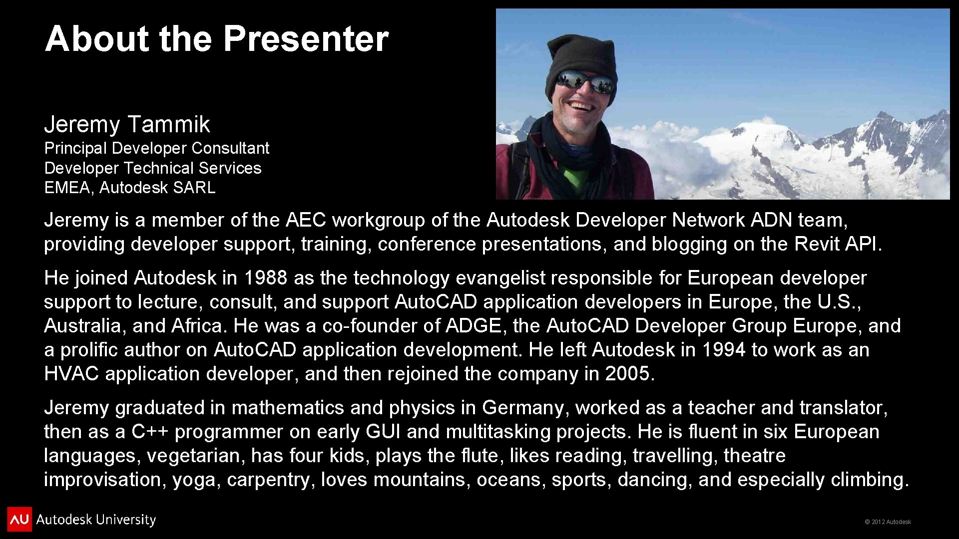 About the Presenter Jeremy Tammik Principal Developer Consultant Developer Technical Services EMEA, Autodesk SARL