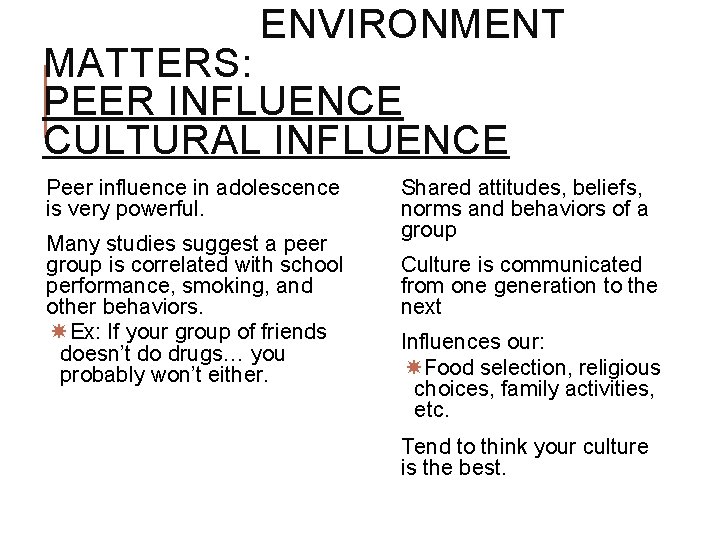 ENVIRONMENT MATTERS: PEER INFLUENCE CULTURAL INFLUENCE Peer influence in adolescence is very powerful. Many ENVIRONMENT MATTERS: PEER INFLUENCE CULTURAL INFLUENCE Peer influence in adolescence is very powerful. Many