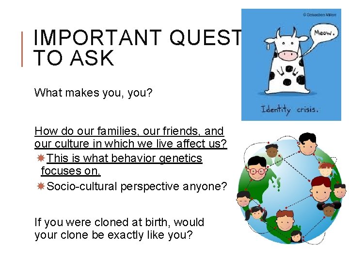 IMPORTANT QUESTIONS TO ASK What makes you, you? How do our families, our friends, IMPORTANT QUESTIONS TO ASK What makes you, you? How do our families, our friends,