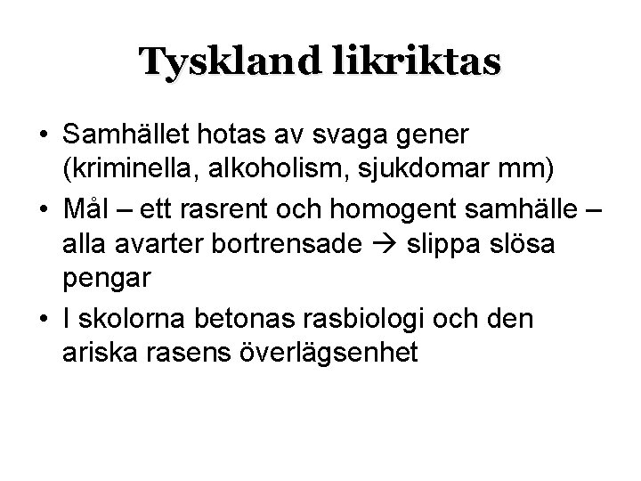 Tyskland likriktas • Samhället hotas av svaga gener (kriminella, alkoholism, sjukdomar mm) • Mål