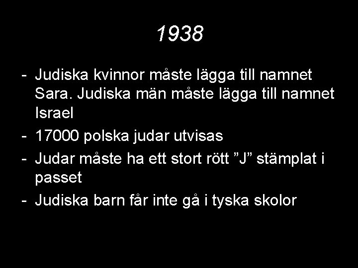 1938 - Judiska kvinnor måste lägga till namnet Sara. Judiska män måste lägga till