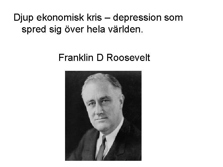 Djup ekonomisk kris – depression som spred sig över hela världen. Franklin D Roosevelt