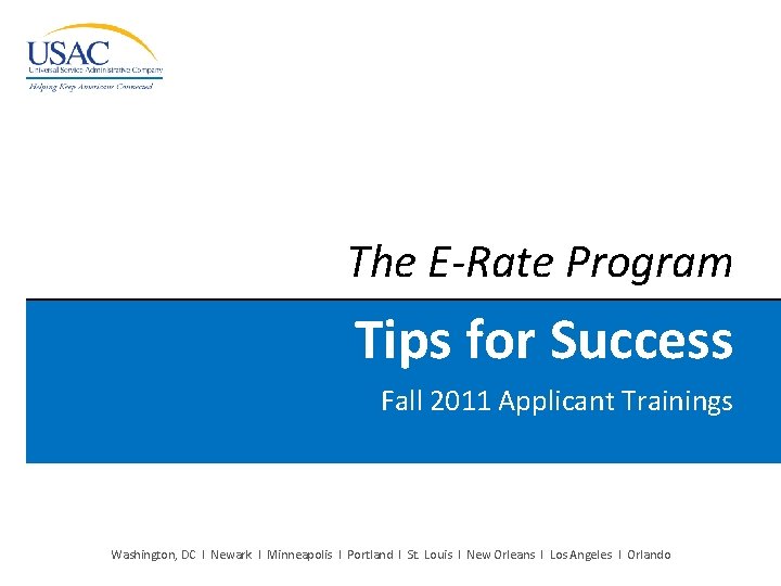 The E-Rate Program Tips for Success Fall 2011 Applicant Trainings Washington, DC I Newark