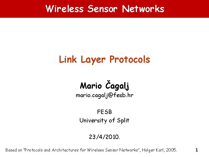 Wireless Sensor Networks Link Layer Protocols Mario Čagalj mario. cagalj@fesb. hr FESB University of