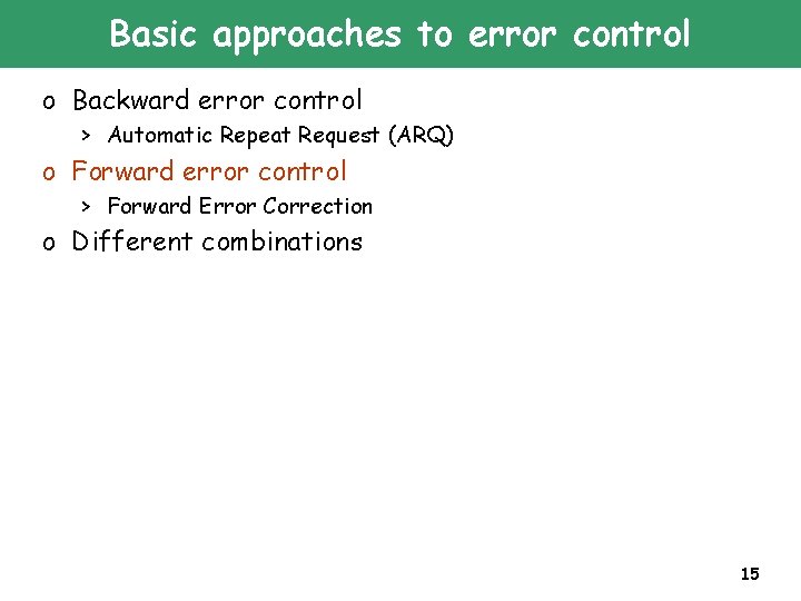 Basic approaches to error control o Backward error control > Automatic Repeat Request (ARQ)