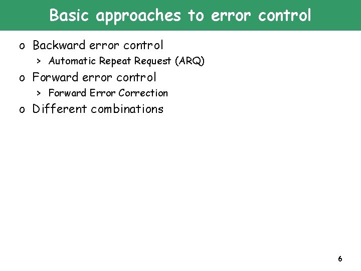 Basic approaches to error control o Backward error control > Automatic Repeat Request (ARQ)