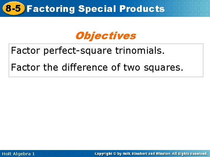 8 -5 Factoring Special Products Objectives Factor perfect-square trinomials. Factor the difference of two