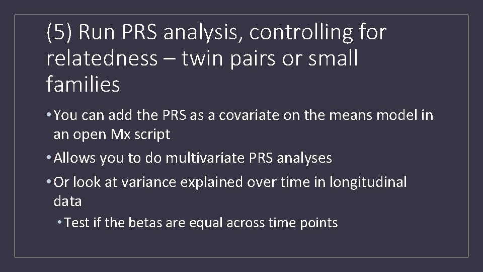 (5) Run PRS analysis, controlling for relatedness – twin pairs or small families •