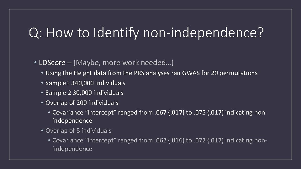 Q: How to Identify non-independence? • LDScore – (Maybe, more work needed…) • Using