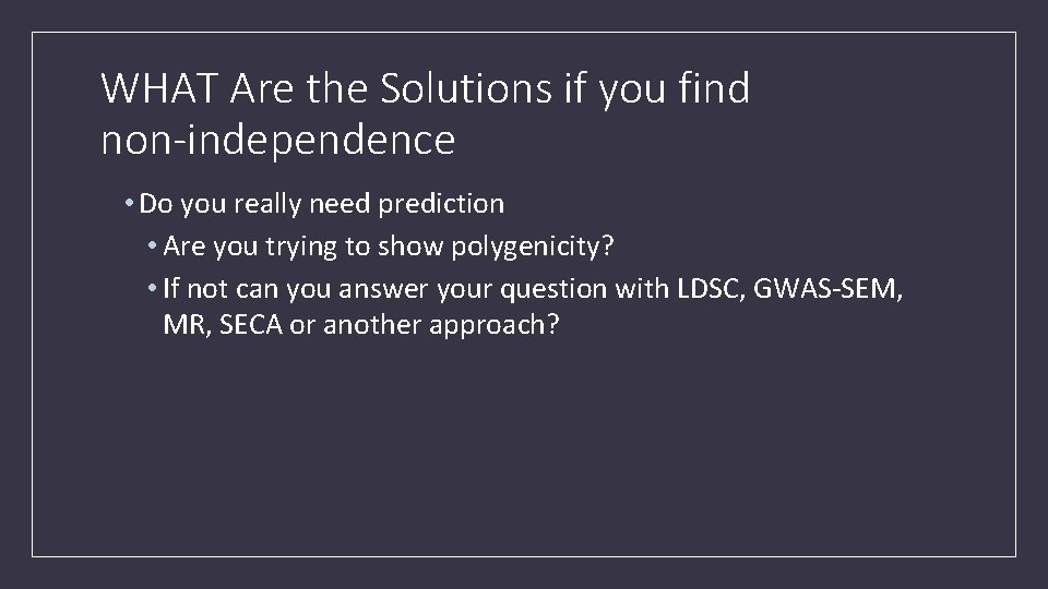 WHAT Are the Solutions if you find non-independence • Do you really need prediction