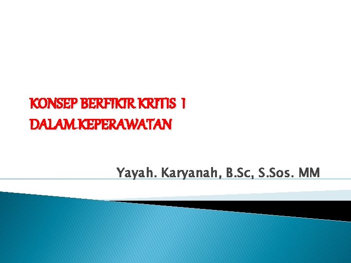 KONSEP BERFIKIR KRITIS I DALAM KEPERAWATAN Yayah. Karyanah, B. Sc, S. Sos. MM 