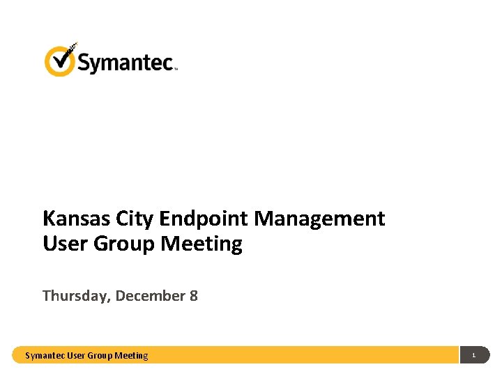 Kansas City Endpoint Management User Group Meeting Thursday, December 8 Symantec User Group Meeting