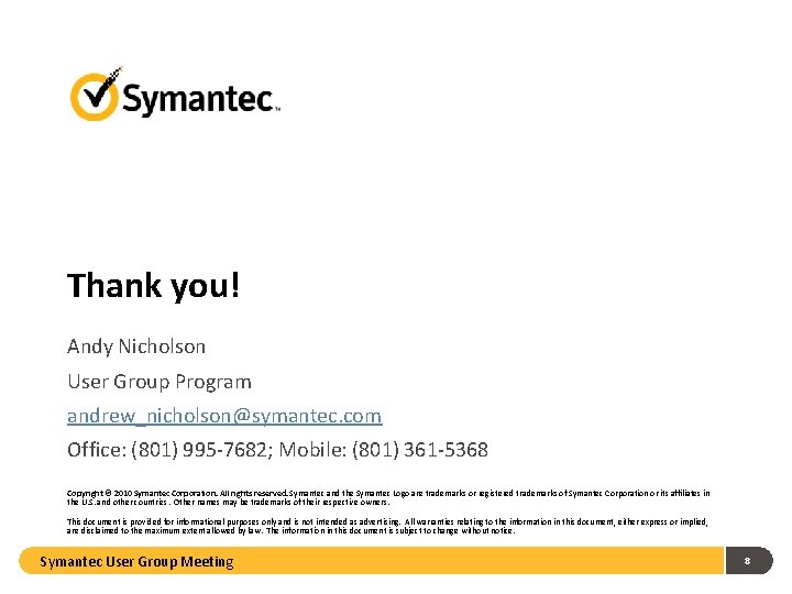 Thank you! Andy Nicholson User Group Program andrew_nicholson@symantec. com Office: (801) 995 -7682; Mobile: