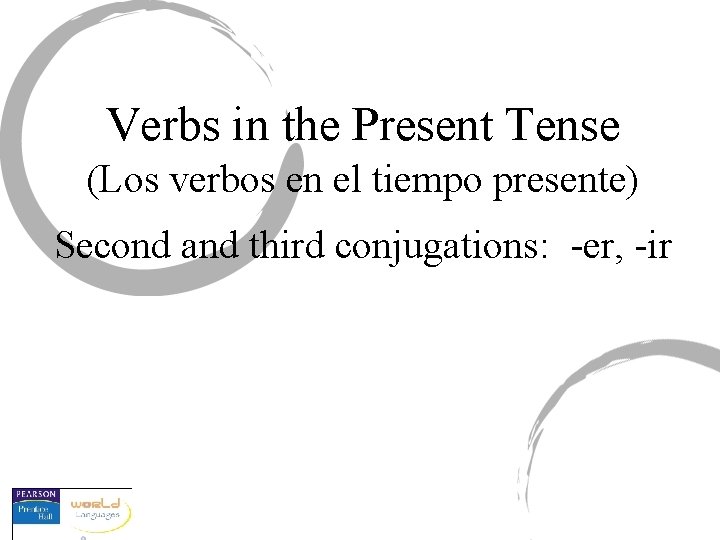 Verbs in the Present Tense (Los verbos en el tiempo presente) Second and third