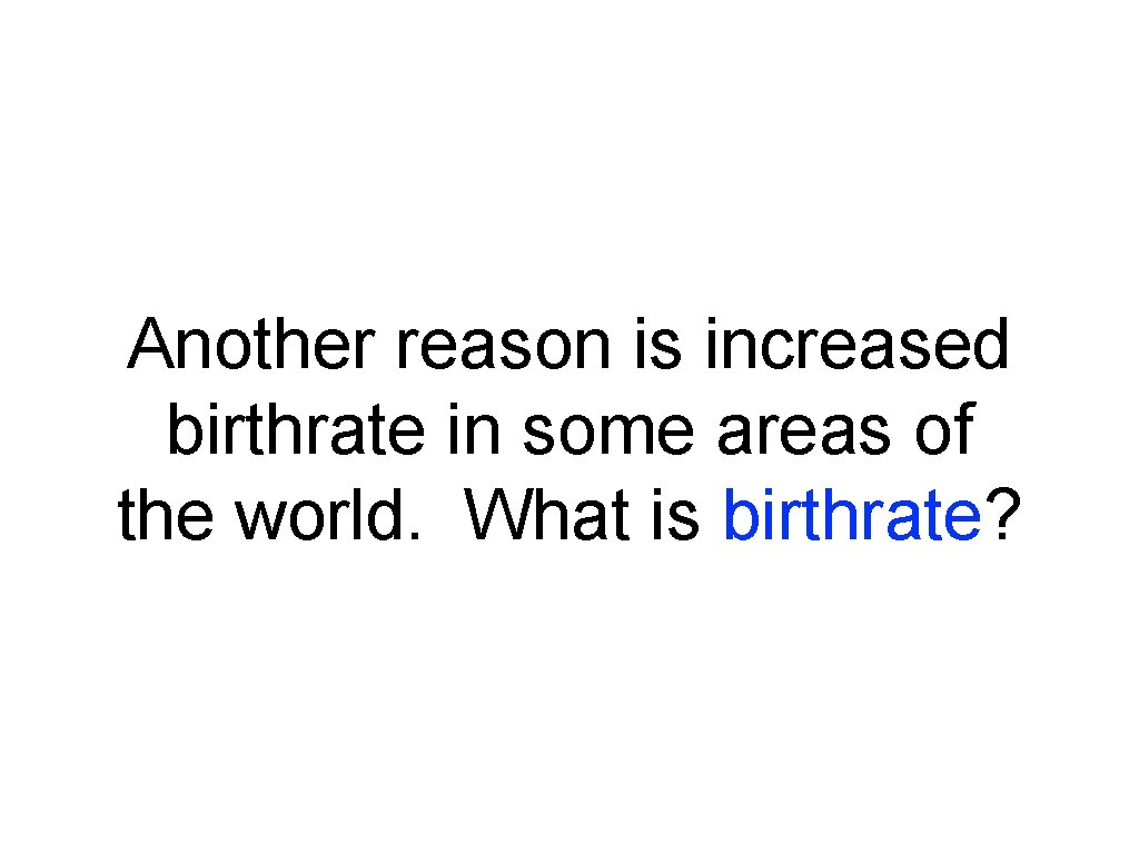 Another reason is increased birthrate in some areas of the world. What is birthrate? Another reason is increased birthrate in some areas of the world. What is birthrate?