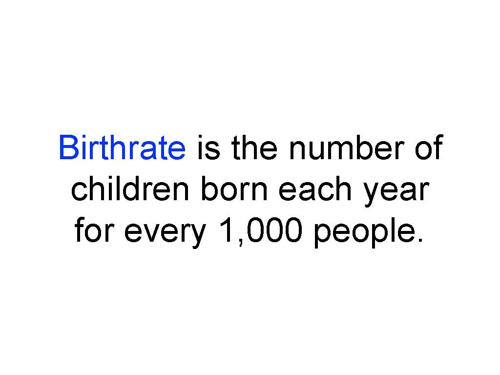 Birthrate is the number of children born each year for every 1, 000 people. Birthrate is the number of children born each year for every 1, 000 people.