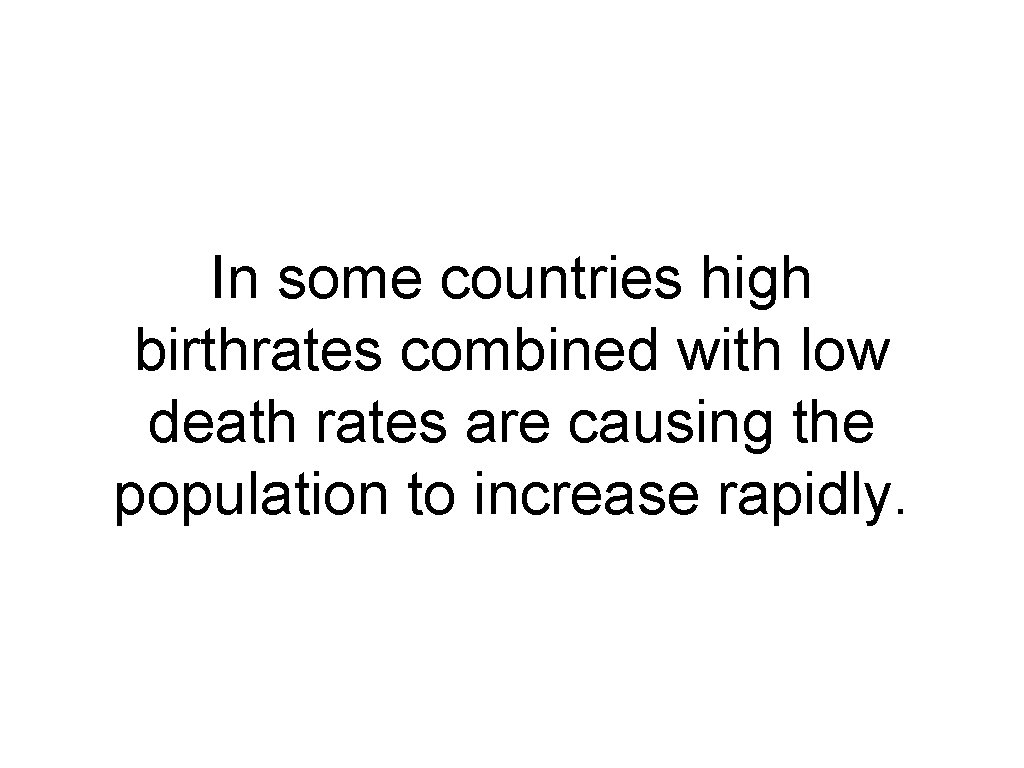 In some countries high birthrates combined with low death rates are causing the population In some countries high birthrates combined with low death rates are causing the population