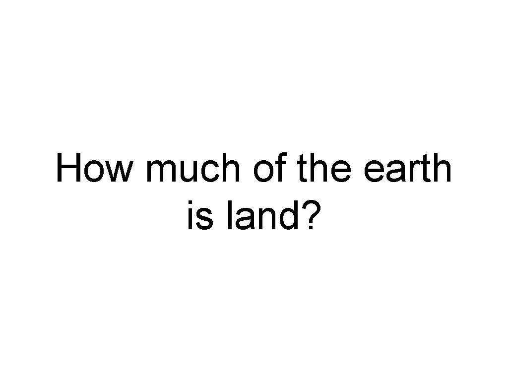 How much of the earth is land? How much of the earth is land?