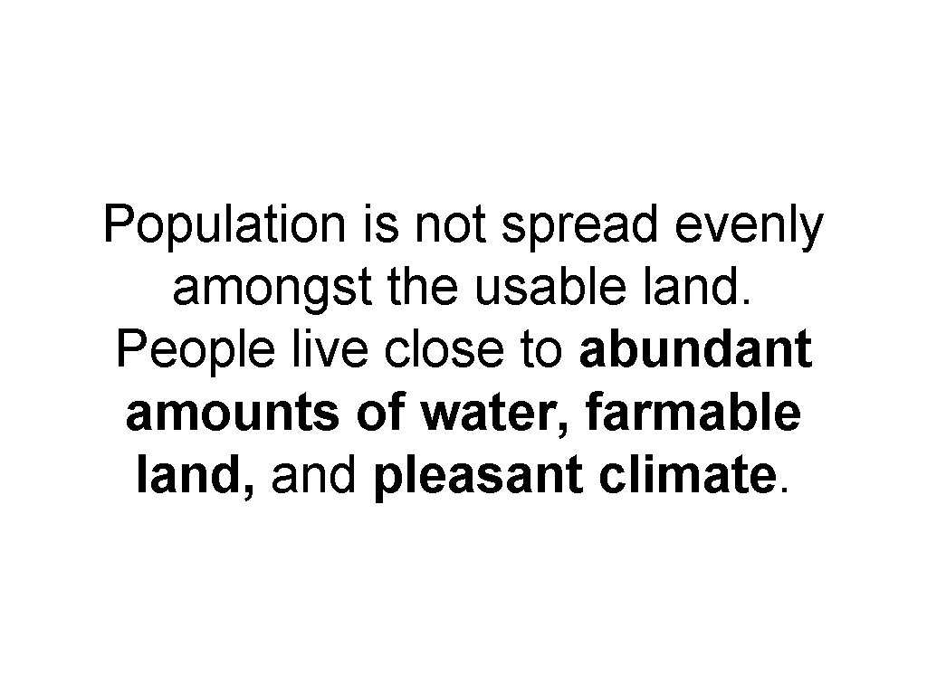 Population is not spread evenly amongst the usable land. People live close to abundant Population is not spread evenly amongst the usable land. People live close to abundant