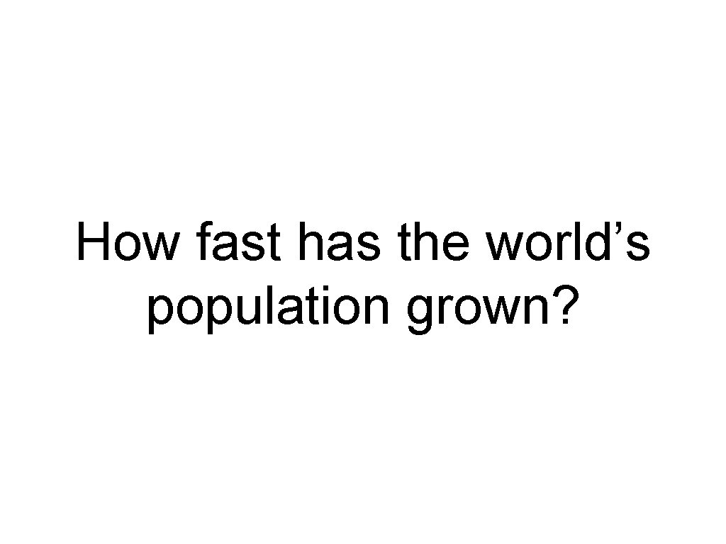 How fast has the world’s population grown? How fast has the world’s population grown?