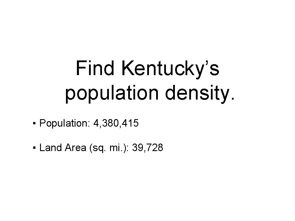Find Kentucky’s population density. ▪ Population: 4, 380, 415 ▪ Land Area (sq. mi. Find Kentucky’s population density. ▪ Population: 4, 380, 415 ▪ Land Area (sq. mi.