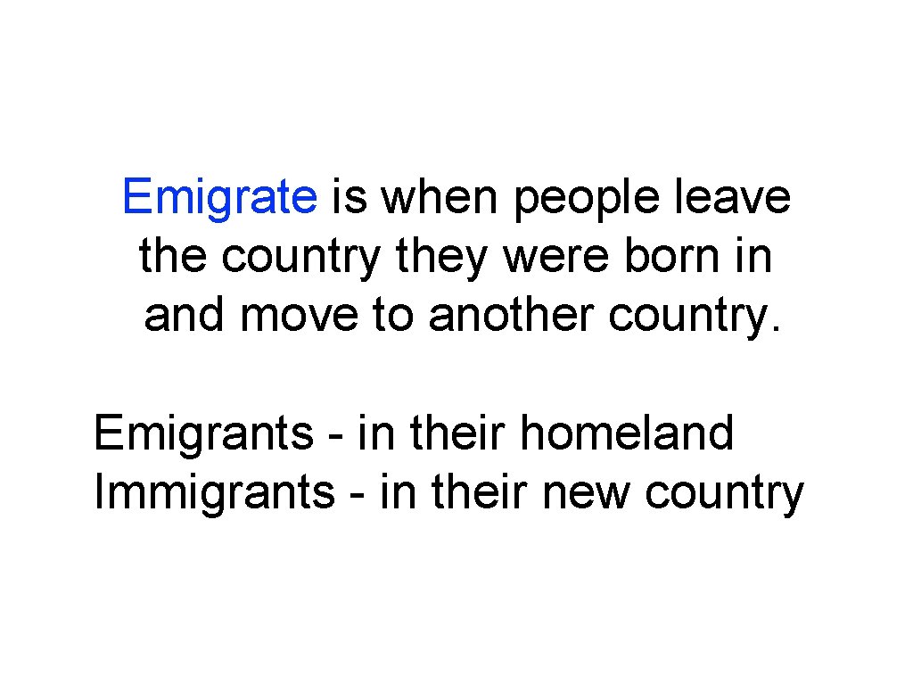 Emigrate is when people leave the country they were born in and move to Emigrate is when people leave the country they were born in and move to