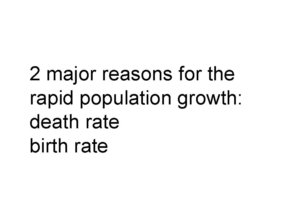 2 major reasons for the rapid population growth: death rate birth rate 2 major reasons for the rapid population growth: death rate birth rate