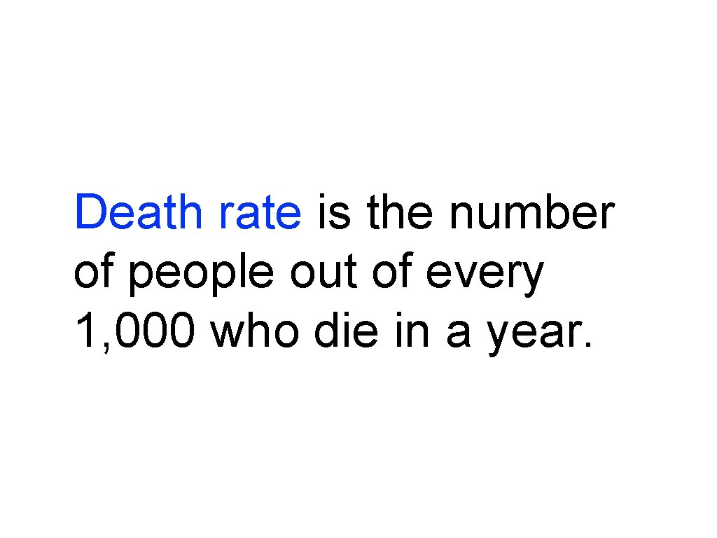 Death rate is the number of people out of every 1, 000 who die Death rate is the number of people out of every 1, 000 who die