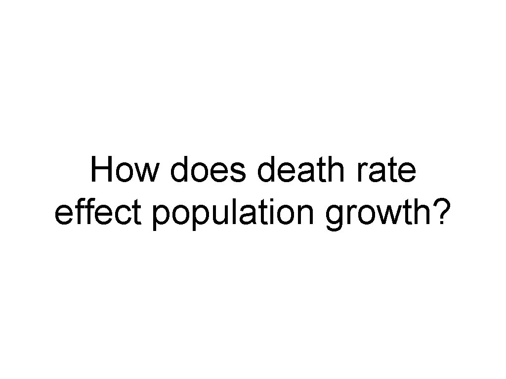 How does death rate effect population growth? How does death rate effect population growth?
