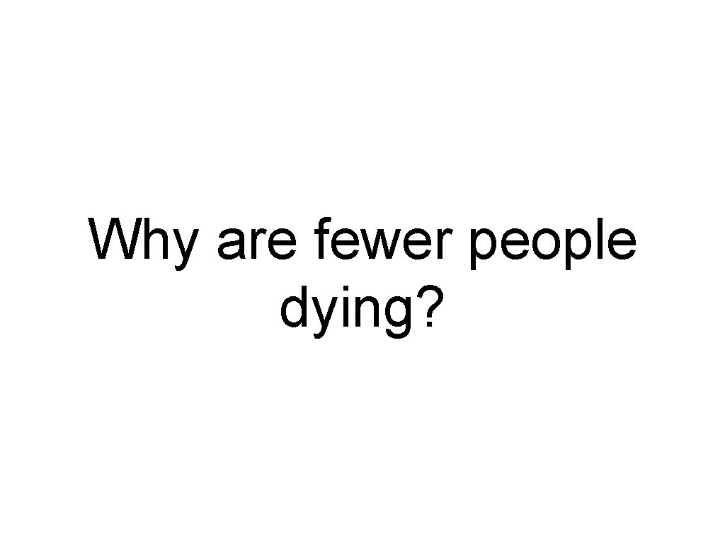 Why are fewer people dying? Why are fewer people dying?