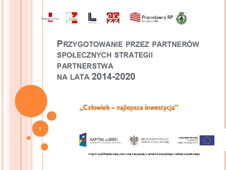 PRZYGOTOWANIE PRZEZ PARTNERÓW SPOŁECZNYCH STRATEGII PARTNERSTWA NA LATA 2014 -2020 1 Projekt współfinansowany przez