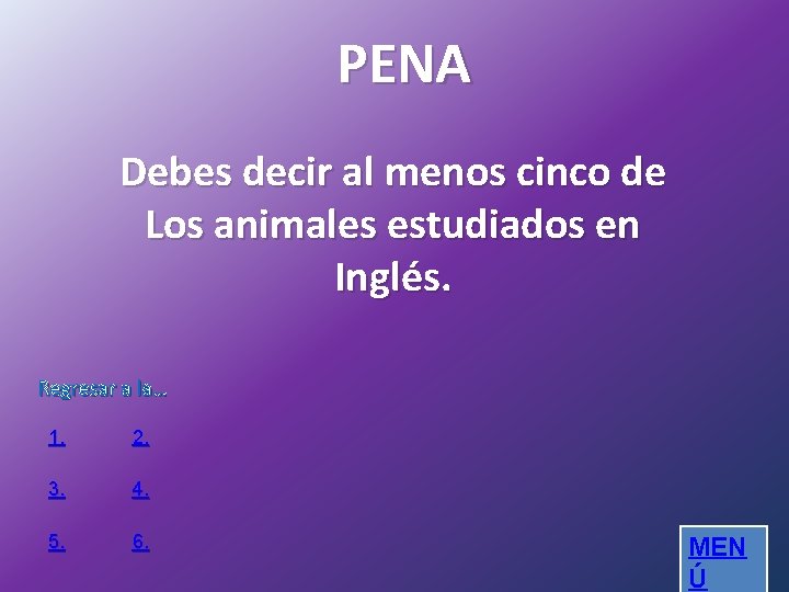 PENA Debes decir al menos cinco de Los animales estudiados en Inglés. Regresar a