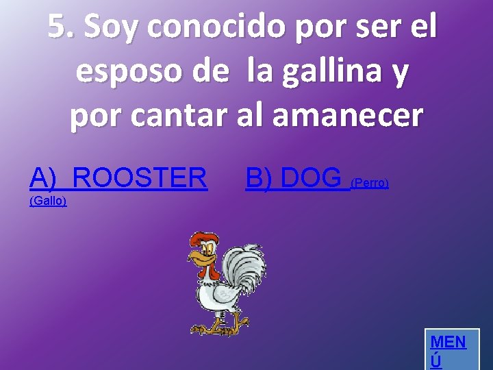 5. Soy conocido por ser el esposo de la gallina y por cantar al