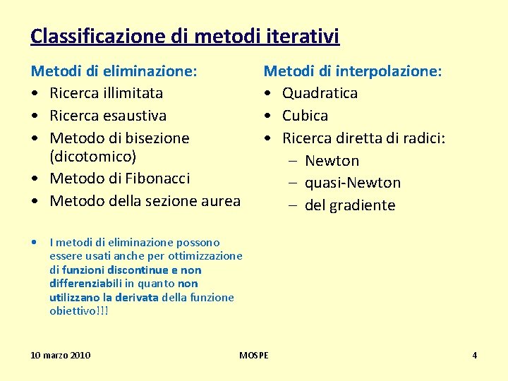 Classificazione di metodi iterativi Metodi di eliminazione: • Ricerca illimitata • Ricerca esaustiva •