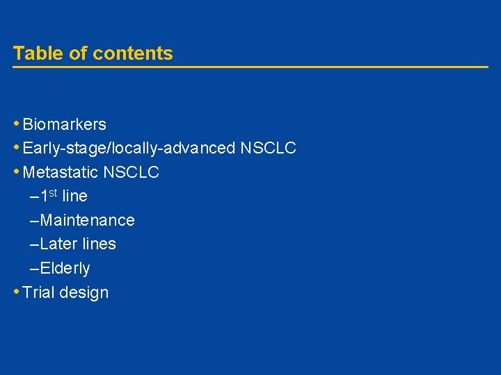 Table of contents • Biomarkers • Early-stage/locally-advanced NSCLC • Metastatic NSCLC – 1 st