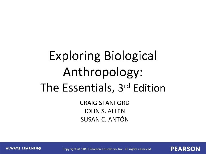 Exploring Biological Anthropology: The Essentials, 3 rd Edition CRAIG STANFORD JOHN S. ALLEN SUSAN