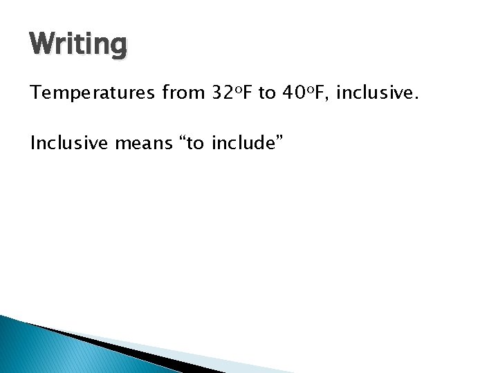 Writing Temperatures from 32 o. F to 40 o. F, inclusive. Inclusive means “to