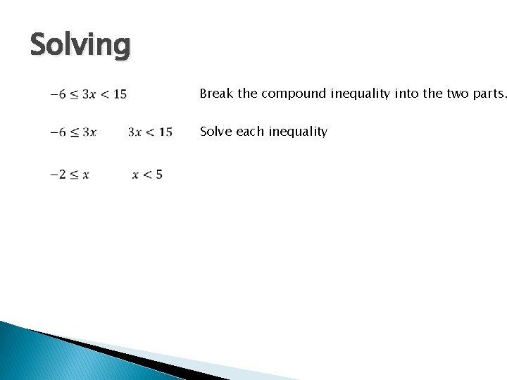 Solving Break the compound inequality into the two parts. Solve each inequality 