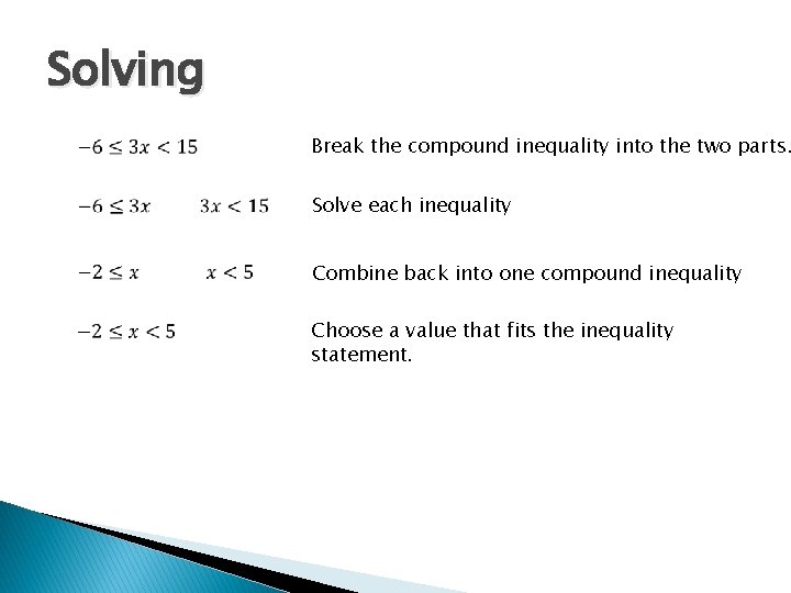 Solving Break the compound inequality into the two parts. Solve each inequality Combine back