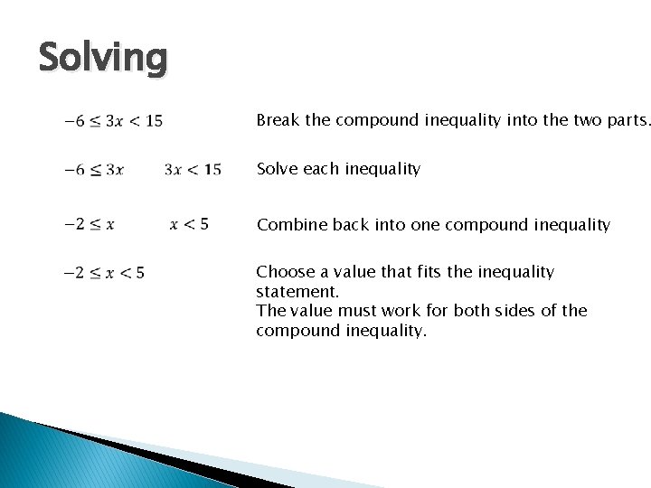 Solving Break the compound inequality into the two parts. Solve each inequality Combine back