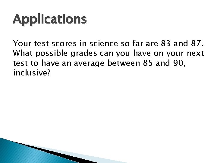 Applications Your test scores in science so far are 83 and 87. What possible