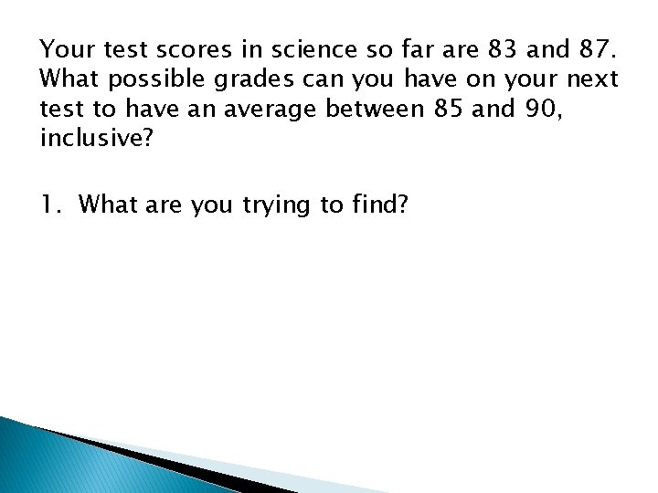 Your test scores in science so far are 83 and 87. What possible grades