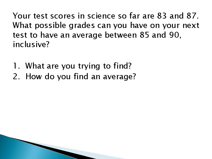 Your test scores in science so far are 83 and 87. What possible grades