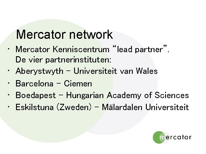 Mercator network • Mercator Kenniscentrum “lead partner”. De vier partnerinstituten: • Aberystwyth – Universiteit