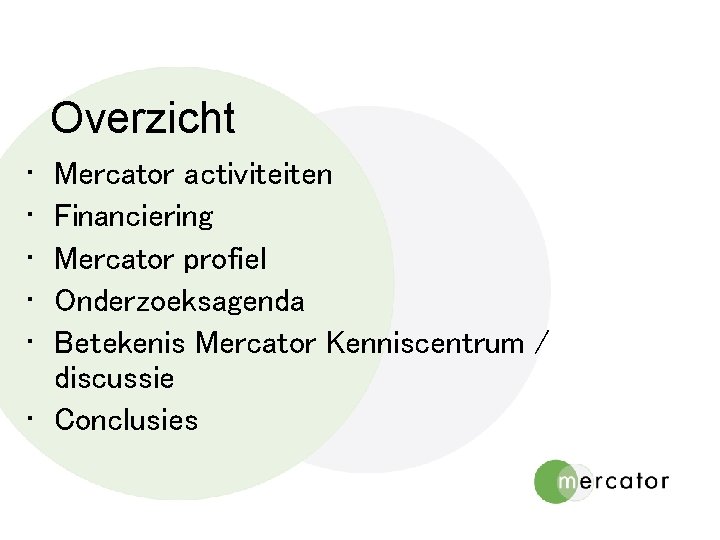 Overzicht • • • Mercator activiteiten Financiering Mercator profiel Onderzoeksagenda Betekenis Mercator Kenniscentrum /