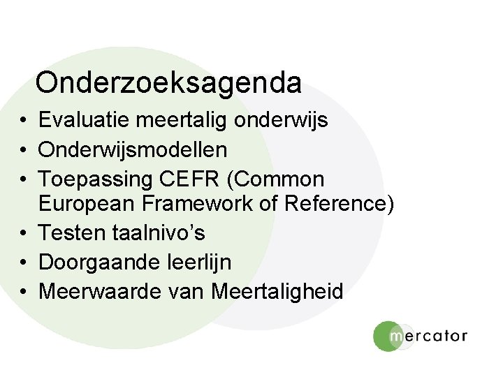 Onderzoeksagenda • Evaluatie meertalig onderwijs • Onderwijsmodellen • Toepassing CEFR (Common European Framework of