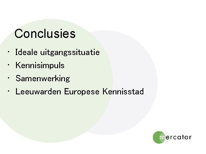 Conclusies • • Ideale uitgangssituatie Kennisimpuls Samenwerking Leeuwarden Europese Kennisstad 