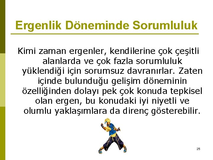 Ergenlik Döneminde Sorumluluk Kimi zaman ergenler, kendilerine çok çeşitli alanlarda ve çok fazla sorumluluk