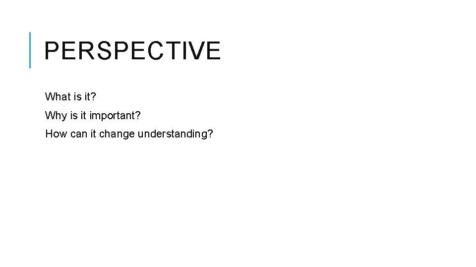 PERSPECTIVE What is it? Why is it important? How can it change understanding? PERSPECTIVE What is it? Why is it important? How can it change understanding?