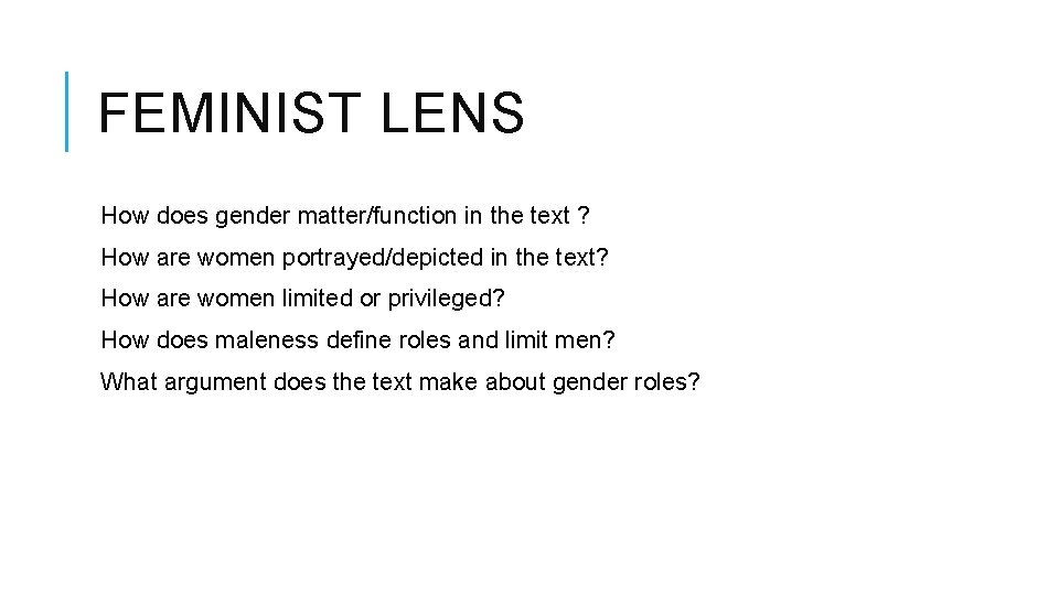 FEMINIST LENS How does gender matter/function in the text ? How are women portrayed/depicted FEMINIST LENS How does gender matter/function in the text ? How are women portrayed/depicted